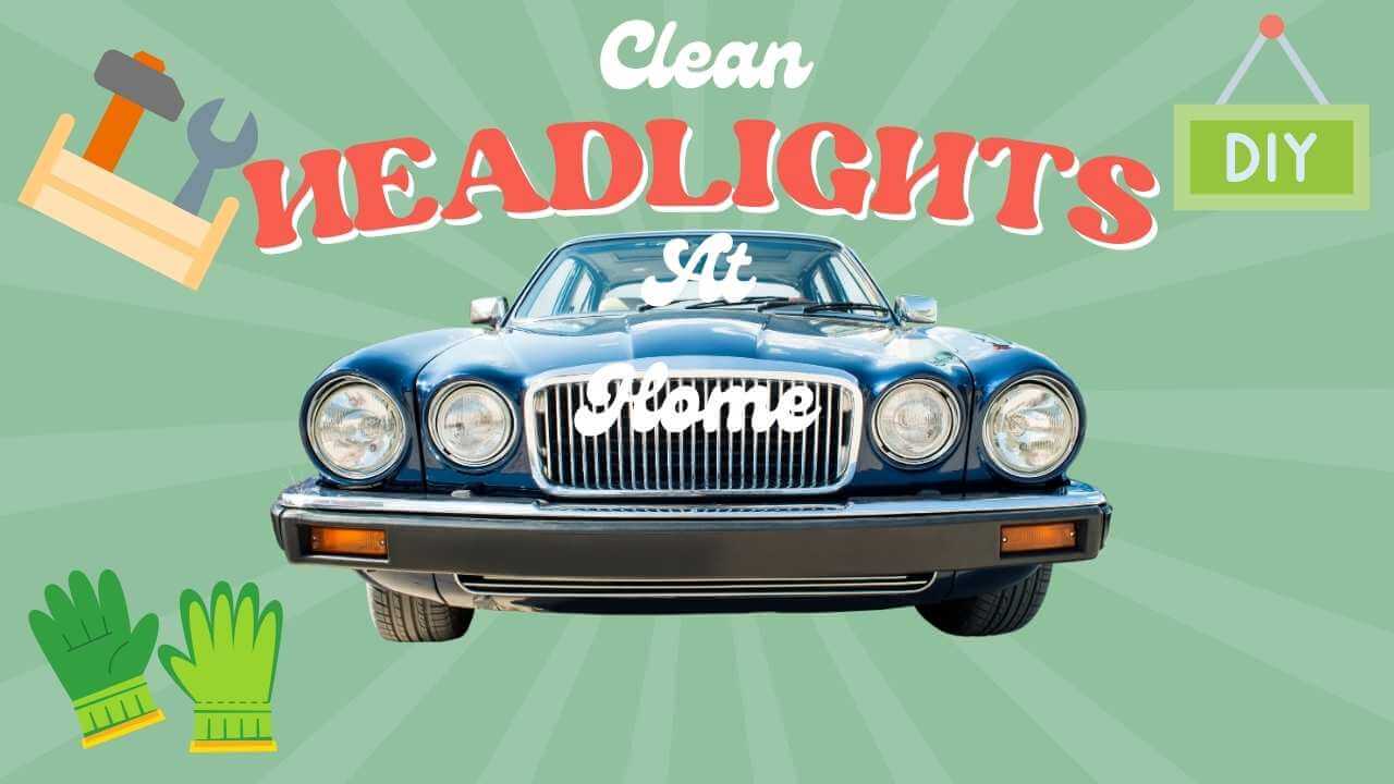 Ultimate Guide: How to Clean Car Headlights Like a Pro